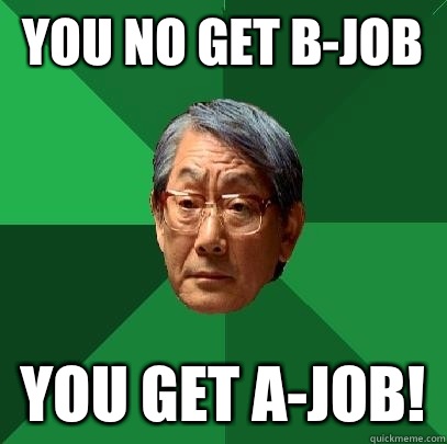 You no get B-job You get A-job!  High Expectations Asian Father