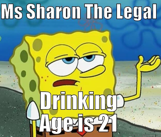 Drinking Age is 21 - MS SHARON THE LEGAL  DRINKING AGE IS 21 Tough Spongebob