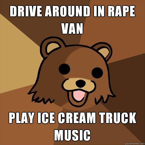 Drive around in rape van Play ice cream truck music   Pedobear