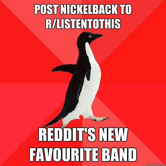 Post Nickelback to r/listentothis Reddit's new favourite band  Socially Awesome Penguin