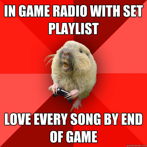In game radio with set playlist Love every song by end of game  