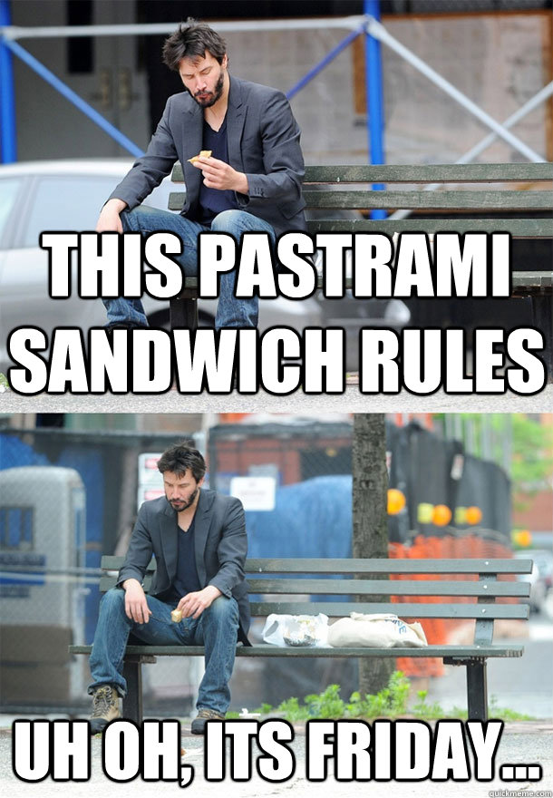 This pastrami sandwich rules uh oh, its friday... - This pastrami sandwich rules uh oh, its friday...  Sad Keanu