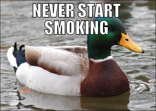 NEVER START SMOKING  