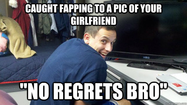 CAUGHT FAPPING TO A PIC OF YOUR GIRLFRIEND  