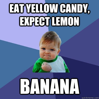 Eat yellow candy, expect lemon banana  Success Kid