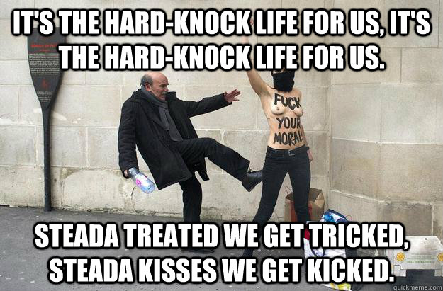 It's the hard-knock life for us, it's the hard-knock life for us. steada treated we get tricked, steada kisses we get kicked. - It's the hard-knock life for us, it's the hard-knock life for us. steada treated we get tricked, steada kisses we get kicked.  Misc