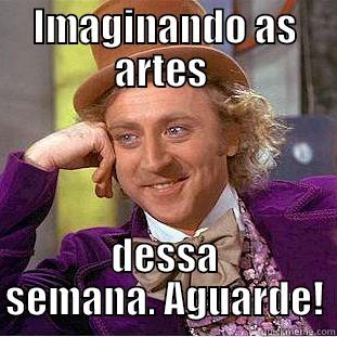 IMAGINANDO AS ARTES  DESSA SEMANA. AGUARDE! Condescending Wonka