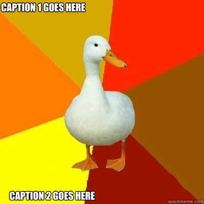 Caption 1 goes here Caption 2 goes here  Tech Impaired Duck