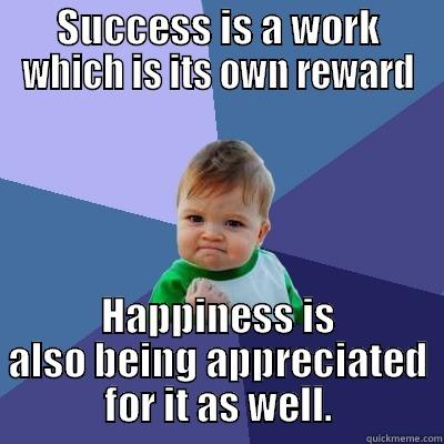 Career Success - SUCCESS IS A WORK WHICH IS ITS OWN REWARD HAPPINESS IS ALSO BEING APPRECIATED FOR IT AS WELL. Success Kid