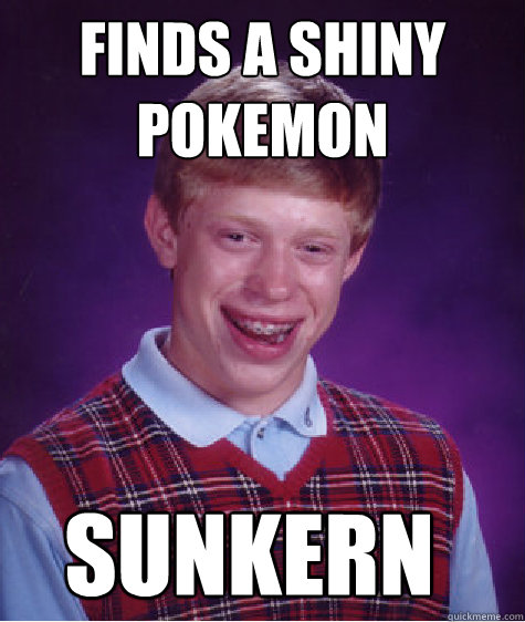 finds a shiny pokemon sunkern  Bad Luck Brian