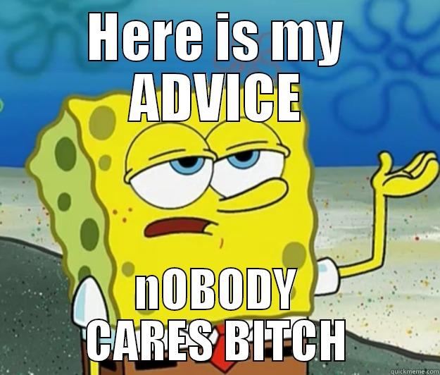 HERE IS MY ADVICE NOBODY CARES BITCH Tough Spongebob