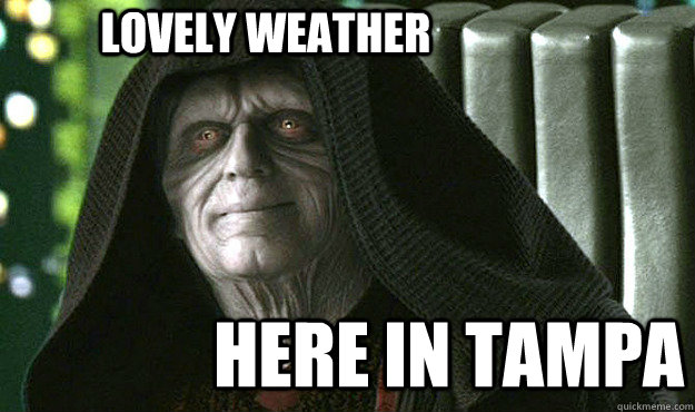 Lovely Weather Here in Tampa - Lovely Weather Here in Tampa  Palpatine