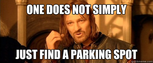 One does not simply just find a parking spot  One Does Not Simply