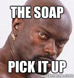 The soap pick it up  