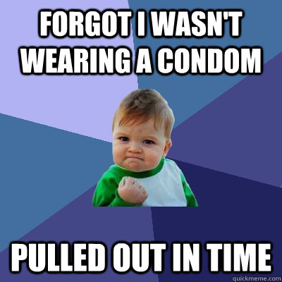 forgot i wasn't wearing a condom pulled out in time  Success Kid