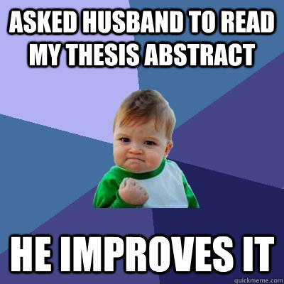 Asked husband to read my thesis abstract he improves it - Asked husband to read my thesis abstract he improves it  Success Kid