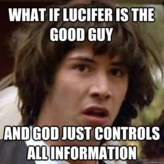 What if Lucifer is the good guy and God just controls all information  conspiracy keanu