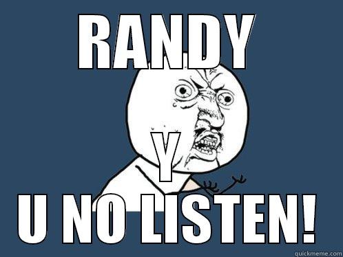 SILLY RANDY - RANDY Y U NO LISTEN! Y U No
