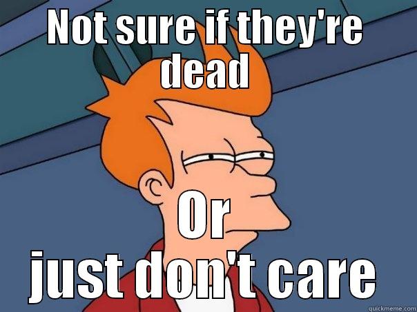 NOT SURE IF THEY'RE DEAD OR JUST DON'T CARE Futurama Fry