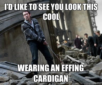 I'd like to see you look this cool wearing an effing cardigan  Neville owns