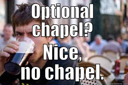 OPTIONAL CHAPEL? NICE, NO CHAPEL. Lazy College Senior