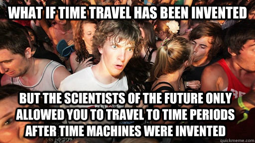 What if time travel has been invented But the scientists of the future only allowed you to travel to time periods after time machines were invented  Sudden Clarity Clarence