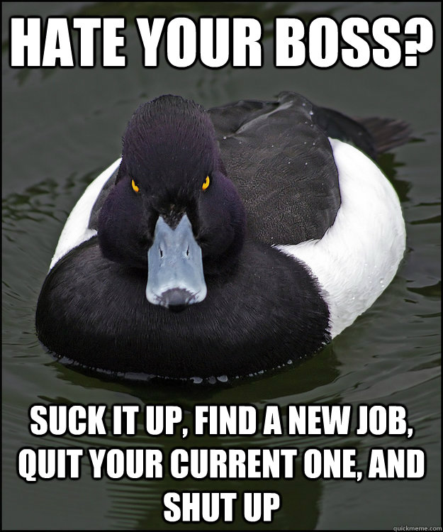 hate your boss? suck it up, find a new job, quit your current one, and shut up  