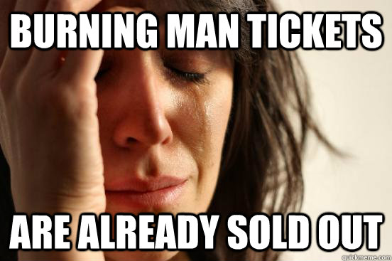 burning man tickets are already sold out  First World Problems