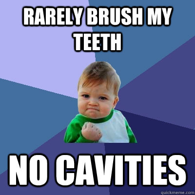 rarely brush my teeth no cavities  - rarely brush my teeth no cavities   Success Kid