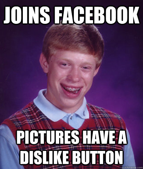 joins facebook pictures have a dislike button  Bad Luck Brian