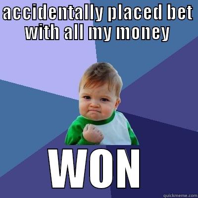 ACCIDENTALLY PLACED BET WITH ALL MY MONEY WON Success Kid