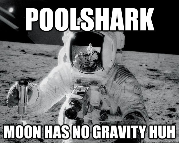 poolshark moon has no gravity huh  Moon Man