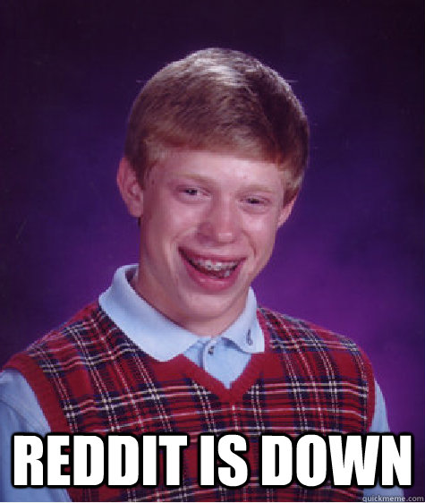  Reddit is down  Bad Luck Brian