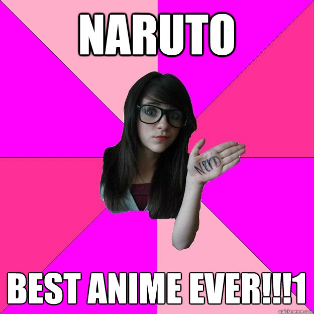 Naruto  best anime ever!!!1 - Naruto  best anime ever!!!1  Idiot Nerd Girl