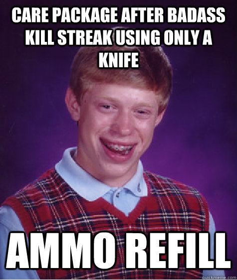 Care package after badass kill streak using only a knife ammo refill  Bad Luck Brian