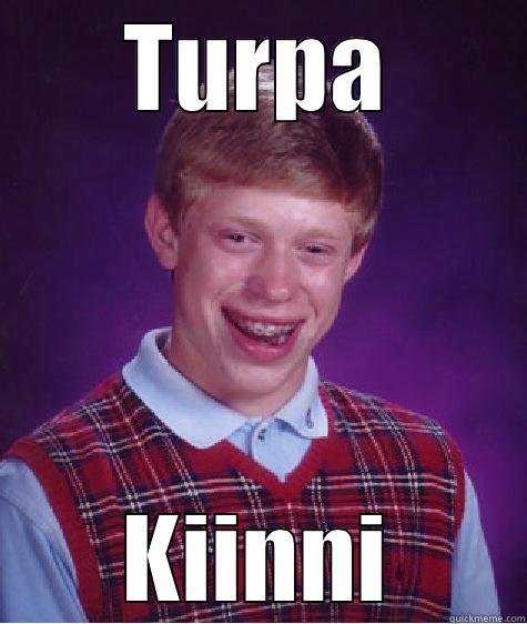 TURPA KIINNI Bad Luck Brian