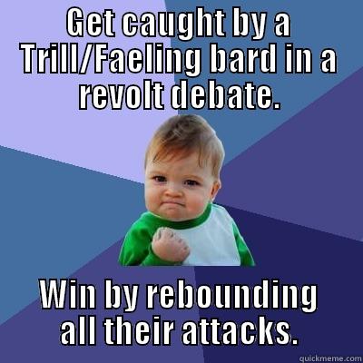 Revolt success - GET CAUGHT BY A TRILL/FAELING BARD IN A REVOLT DEBATE. WIN BY REBOUNDING ALL THEIR ATTACKS. Success Kid