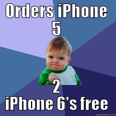 Free iPhone 6's - ORDERS IPHONE 5 2 IPHONE 6'S FREE Success Kid