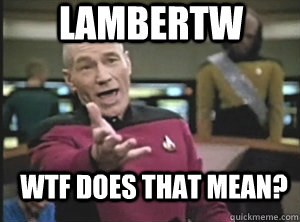 LambertW WTF Does that Mean?  Annoyed Picard