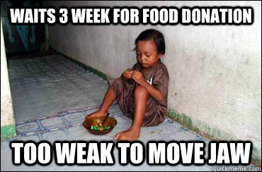 Waits 3 week for food donation Too weak to move jaw  