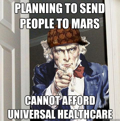 planning to send people to mars cannot afford universal healthcare   Scumbag Uncle Sam