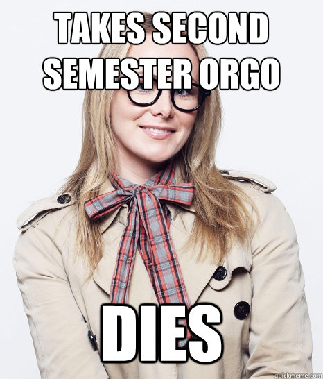 Takes second semester orgo Dies  Pseudo-intellectual Sophomore