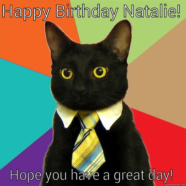 Natalie's Birthday - HAPPY BIRTHDAY NATALIE!  HOPE YOU HAVE A GREAT DAY! Business Cat