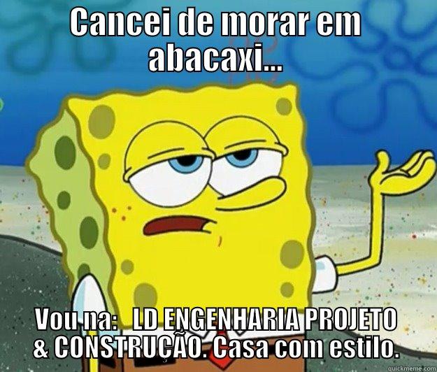 CANCEI DE MORAR EM ABACAXI... VOU NA:   LD ENGENHARIA PROJETO & CONSTRUÇÃO. CASA COM ESTILO. Tough Spongebob