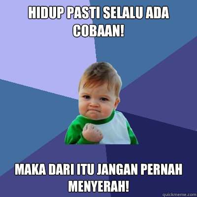 Hidup pasti selalu ada cobaan! maka dari itu jangan pernah menyerah! - Hidup pasti selalu ada cobaan! maka dari itu jangan pernah menyerah!  Success Kid