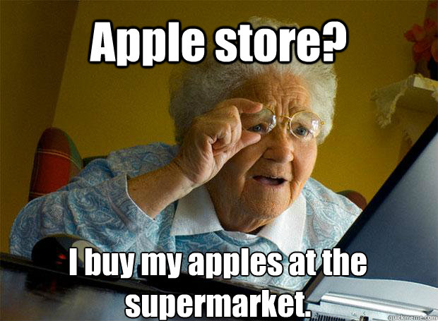 Apple store? I buy my apples at the supermarket.    Grandma finds the Internet