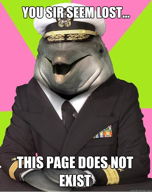 You sir seem lost... THIS PAGE DOES NOT EXIST  Admiral commander dolphin