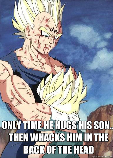 Only time he hugs his son... then whacks him in the back of the head  Good Guy Vegeta