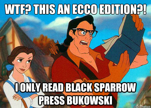 WTF? this an ecco edition?! i only read black sparrow press bukowski  Hipster Gaston