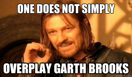 One Does Not Simply Overplay Garth Brooks  Boromir